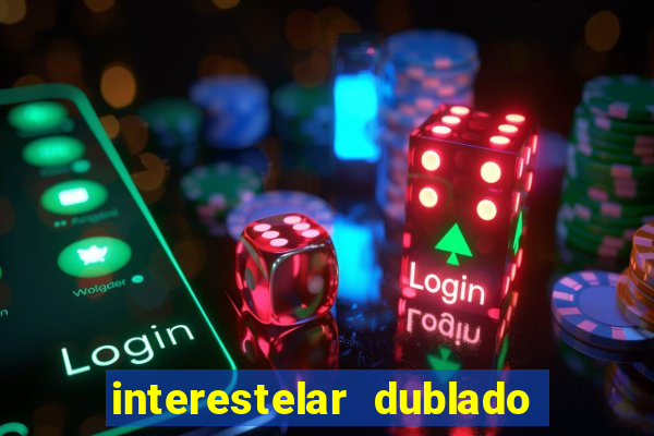 interestelar dublado 4k interestelar filme completo dublado