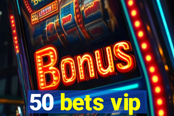 50 bets vip