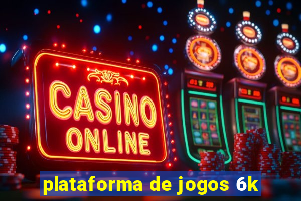 plataforma de jogos 6k