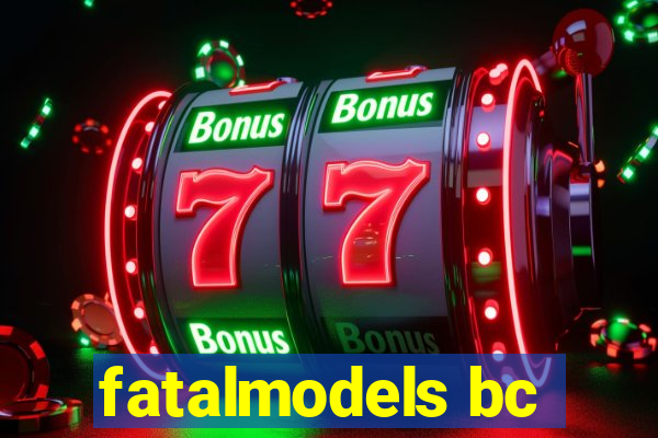 fatalmodels bc