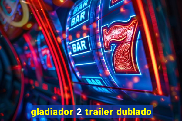 gladiador 2 trailer dublado