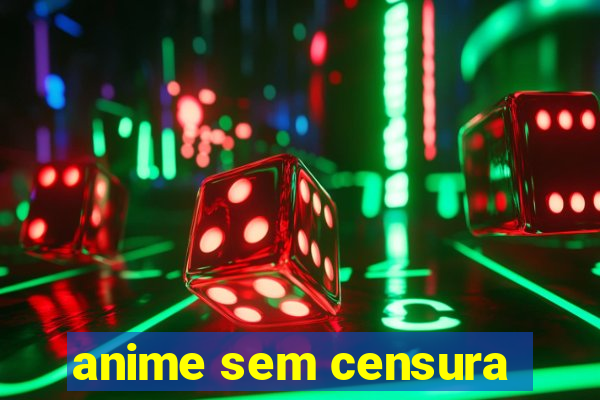 anime sem censura