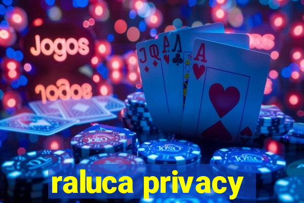 raluca privacy