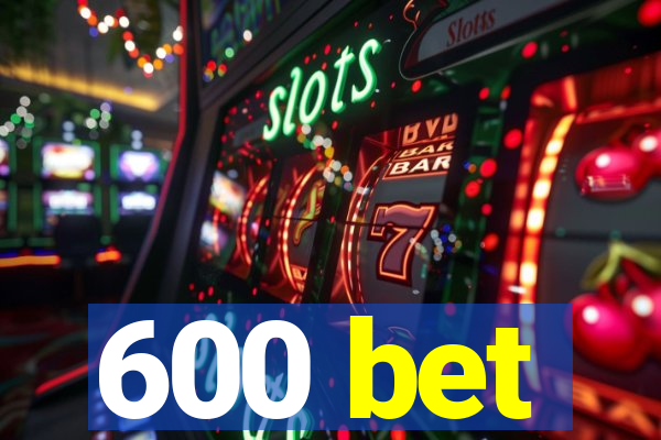 600 bet