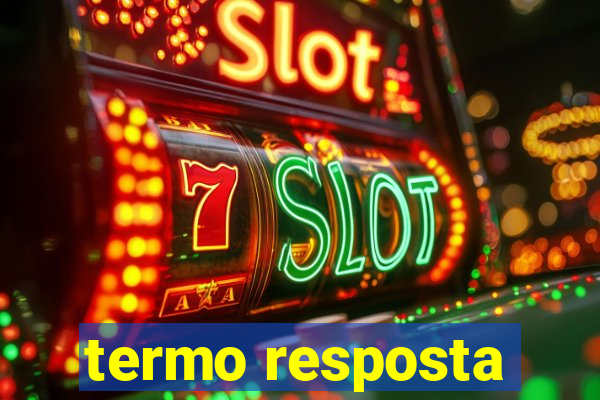 termo resposta