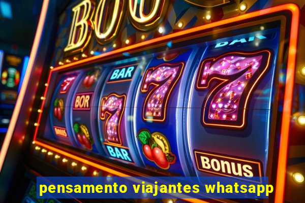 pensamento viajantes whatsapp