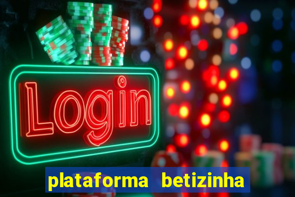 plataforma betizinha é confiável