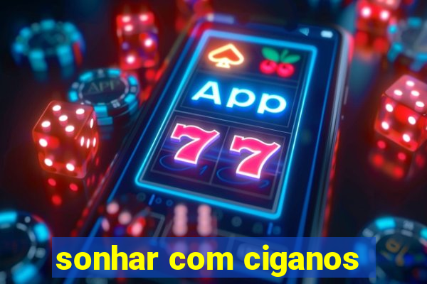 sonhar com ciganos