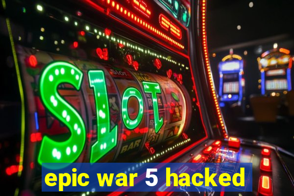 epic war 5 hacked