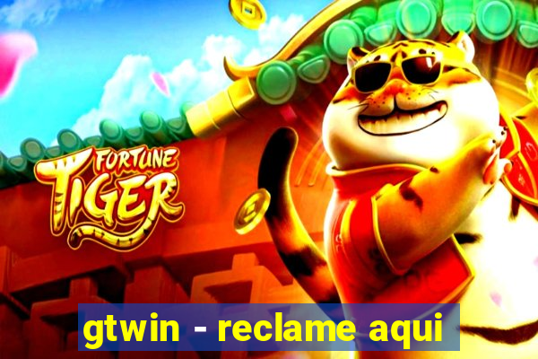 gtwin - reclame aqui