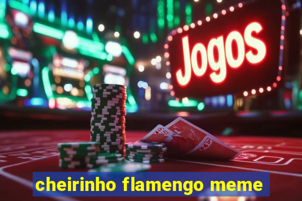 cheirinho flamengo meme