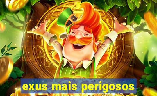 exus mais perigosos