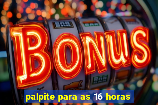 palpite para as 16 horas