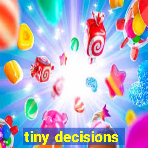 tiny decisions