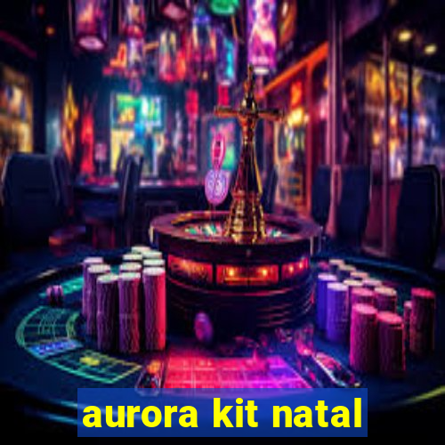 aurora kit natal