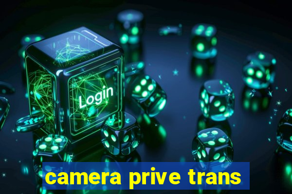 camera prive trans