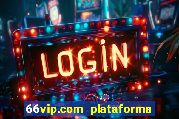 66vip.com plataforma de jogos