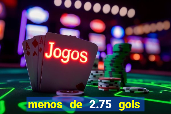 menos de 2.75 gols o que significa