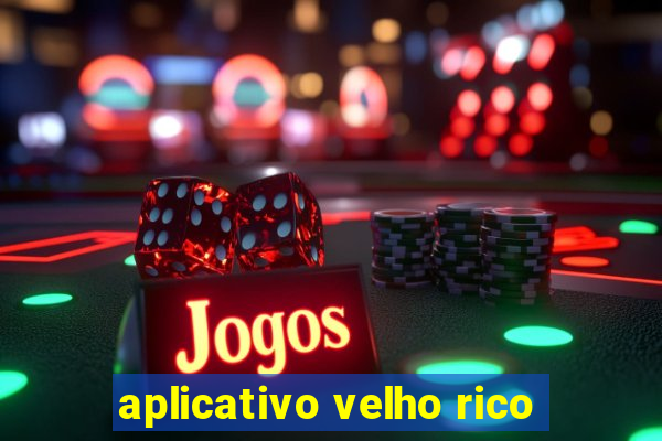 aplicativo velho rico