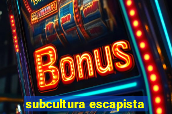 subcultura escapista