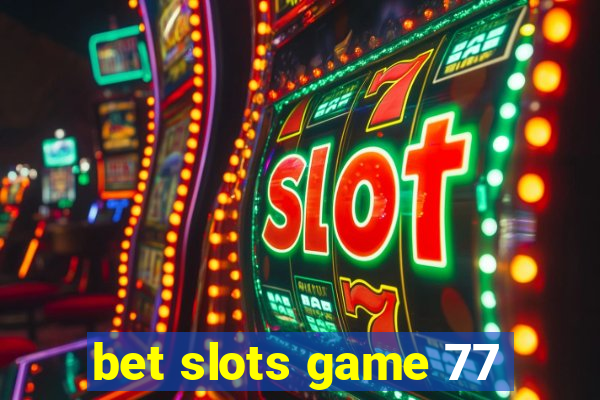 bet slots game 77