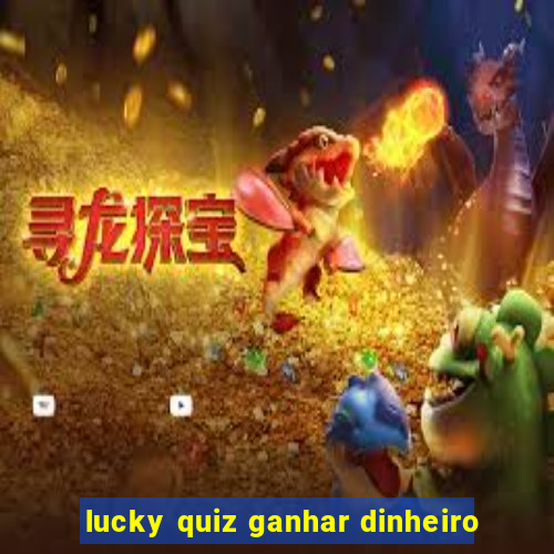 lucky quiz ganhar dinheiro