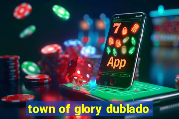 town of glory dublado