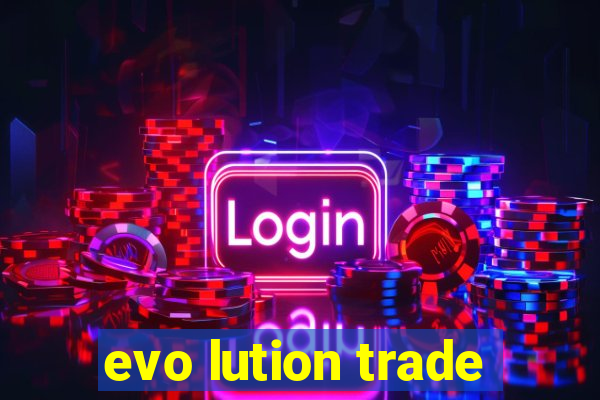 evo lution trade