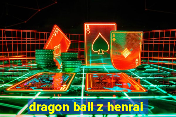 dragon ball z henrai