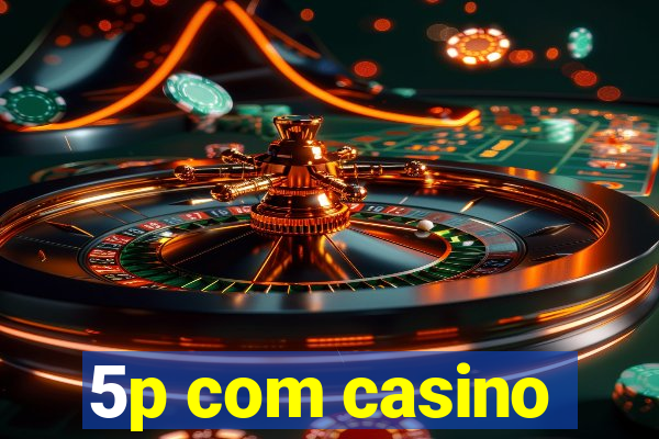 5p com casino