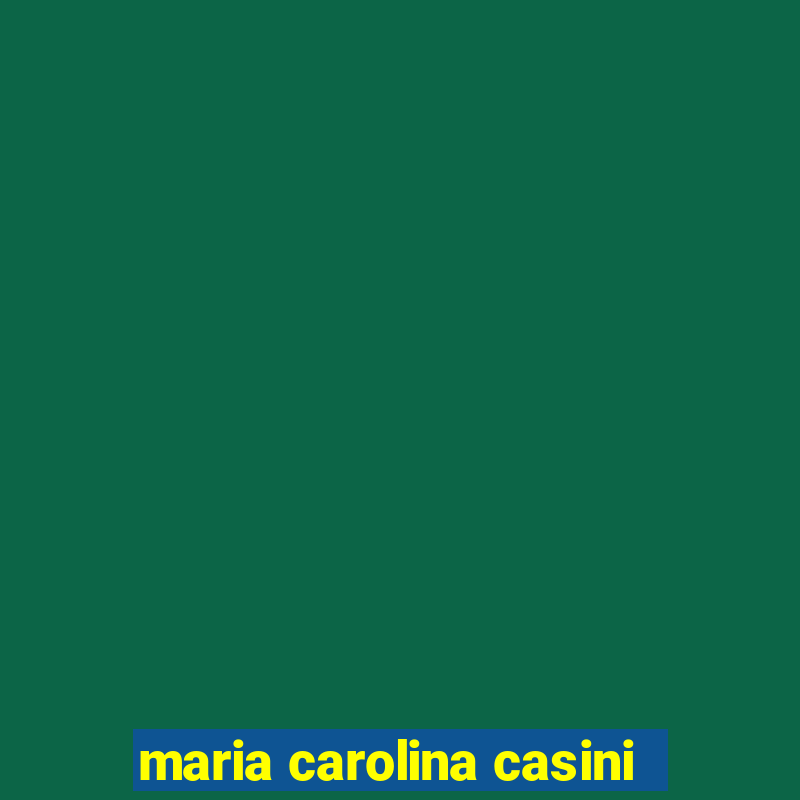 maria carolina casini