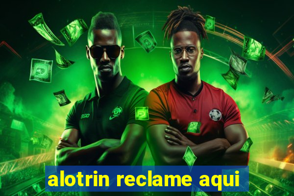 alotrin reclame aqui