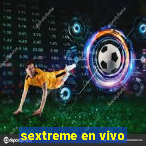 sextreme en vivo