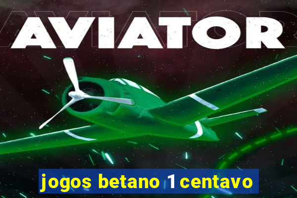 jogos betano 1 centavo