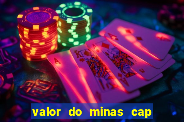 valor do minas cap dessa semana