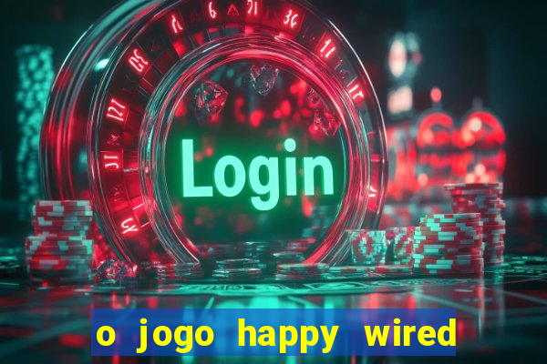 o jogo happy wired paga mesmo