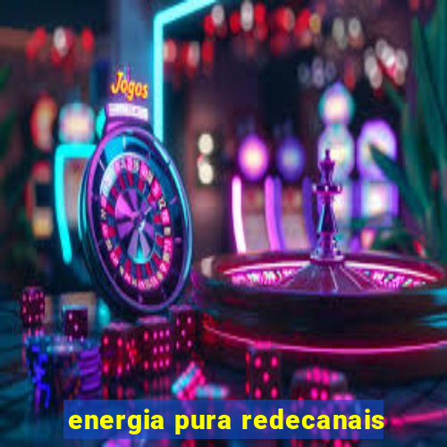 energia pura redecanais