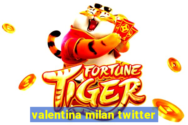 valentina milan twitter