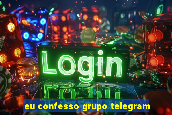 eu confesso grupo telegram