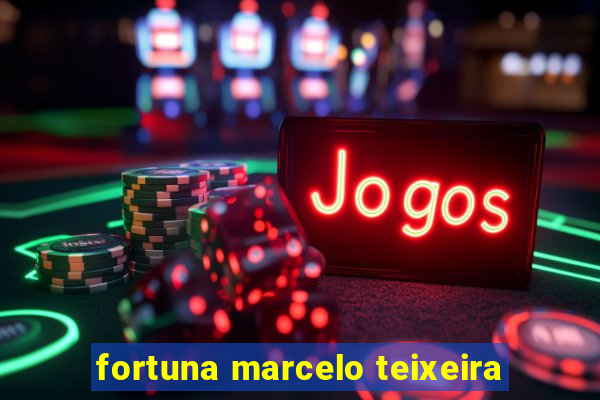 fortuna marcelo teixeira