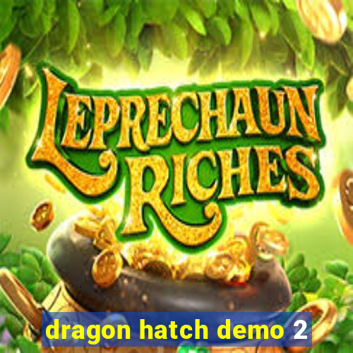 dragon hatch demo 2