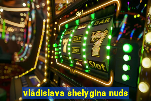 vladislava shelygina nuds