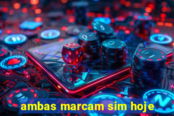 ambas marcam sim hoje