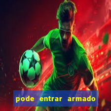 pode entrar armado no estadio