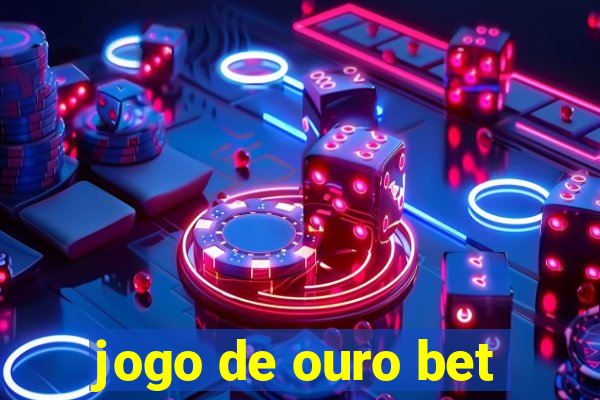 jogo de ouro bet