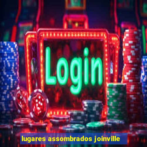 lugares assombrados joinville