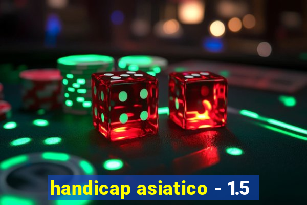 handicap asiatico - 1.5