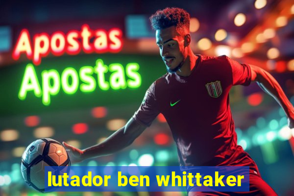 lutador ben whittaker