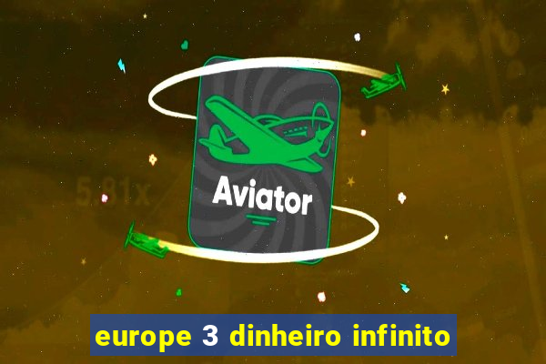 europe 3 dinheiro infinito