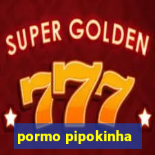 pormo pipokinha